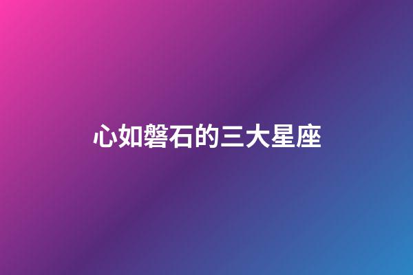 心如磐石的三大星座-第1張-星座運勢-玄機派