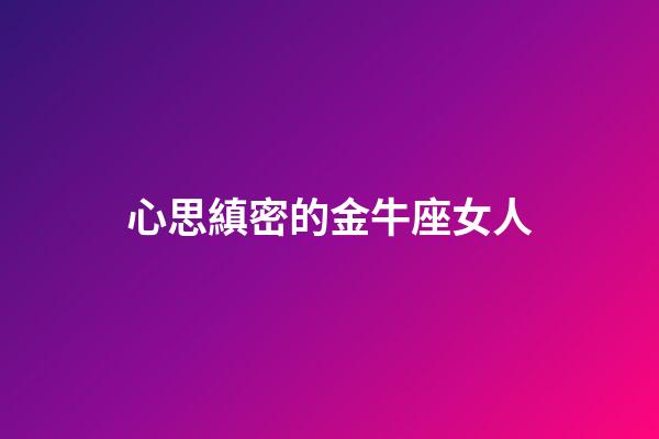 心思縝密的金牛座女人