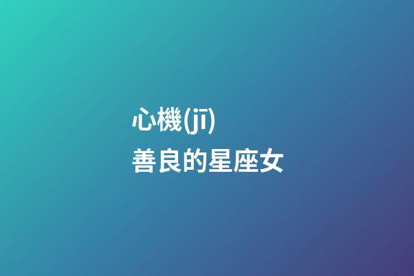心機(jī)善良的星座女-第1張-星座運(yùn)勢(shì)-玄機(jī)派