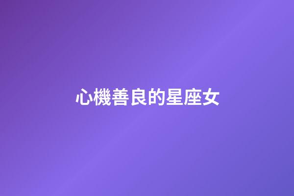 心機善良的星座女-第1張-星座運勢-玄機派