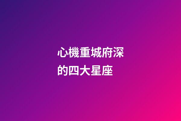 心機重城府深的四大星座-第1張-星座運勢-玄機派