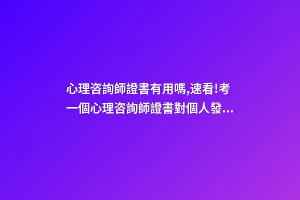 心理咨詢師證書有用嗎,速看!考一個心理咨詢師證書對個人發展有何幫助-第1張-觀點-玄機派
