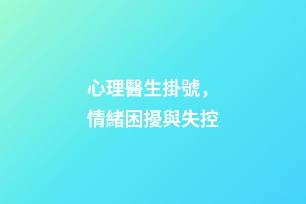 心理醫生掛號，情緒困擾與失控-第1張-觀點-玄機派