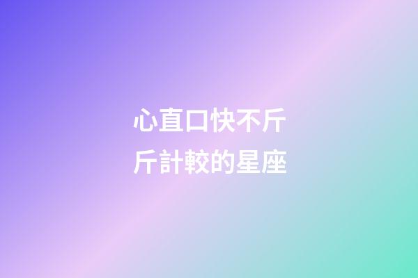 心直口快不斤斤計較的星座-第1張-星座運勢-玄機派