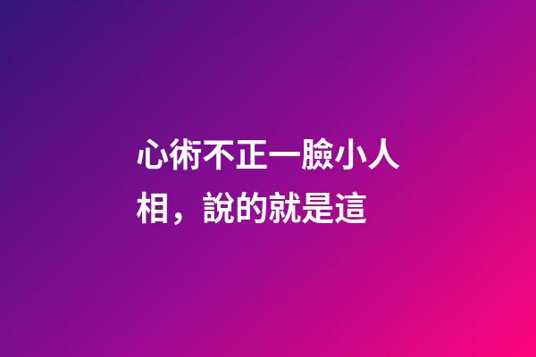 心術不正一臉小人相，說的就是這