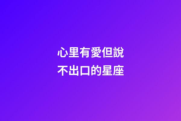 心里有愛但說不出口的星座-第1張-星座運勢-玄機派