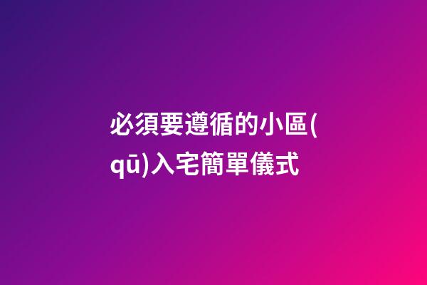 必須要遵循的小區(qū)入宅簡單儀式