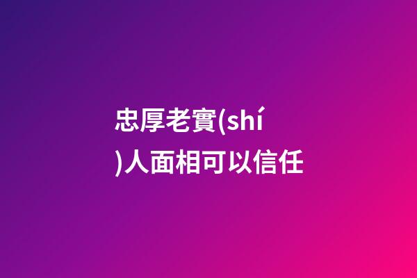 忠厚老實(shí)人面相可以信任