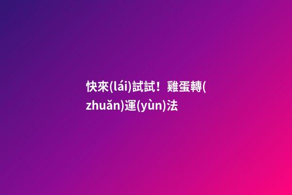快來(lái)試試！雞蛋轉(zhuǎn)運(yùn)法