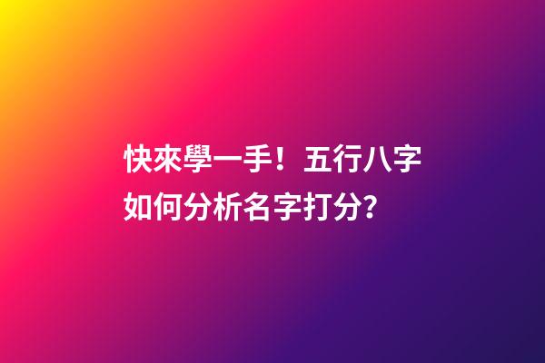 快來學一手！五行八字如何分析名字打分？