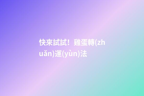 快來試試！雞蛋轉(zhuǎn)運(yùn)法