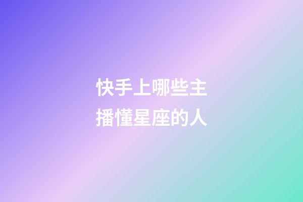 快手上哪些主播懂星座的人-第1張-星座運(yùn)勢-玄機(jī)派