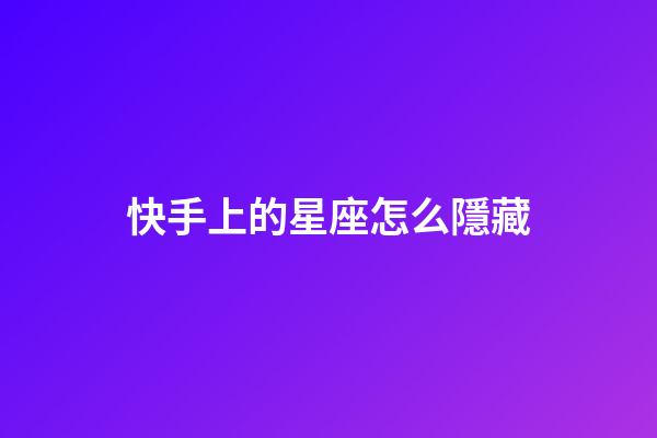快手上的星座怎么隱藏