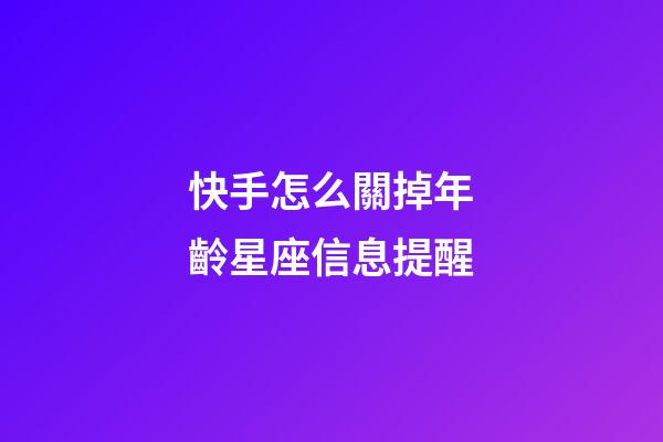 快手怎么關掉年齡星座信息提醒