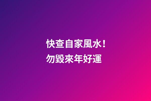 快查自家風水！勿毀來年好運