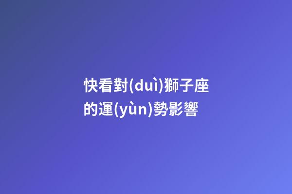 快看對(duì)獅子座的運(yùn)勢影響