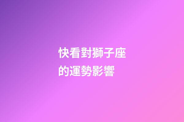 快看對獅子座的運勢影響-第1張-星座運勢-玄機派