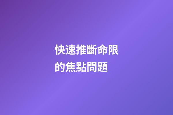 快速推斷命限的焦點問題