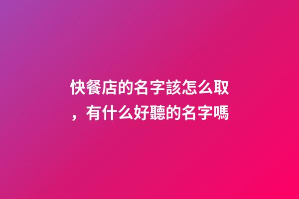 快餐店的名字該怎么取，有什么好聽的名字嗎-第1張-店鋪起名-玄機派