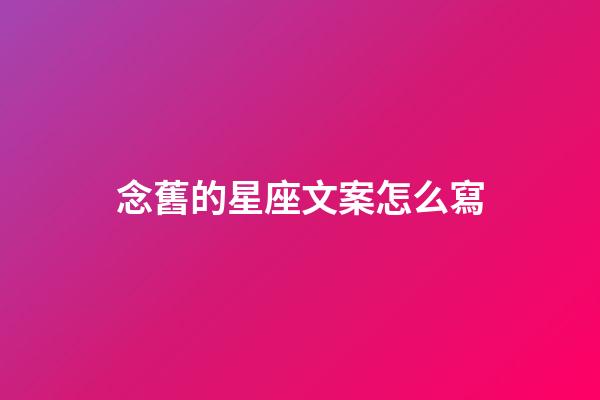 念舊的星座文案怎么寫-第1張-星座運(yùn)勢-玄機(jī)派
