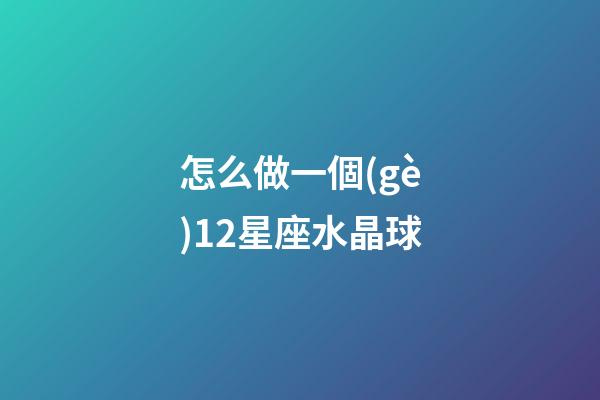 怎么做一個(gè)12星座水晶球