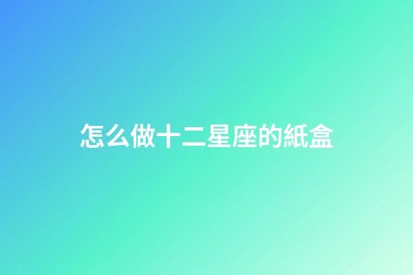 怎么做十二星座的紙盒-第1張-星座運勢-玄機派
