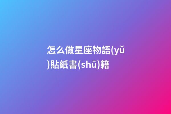 怎么做星座物語(yǔ)貼紙書(shū)籍