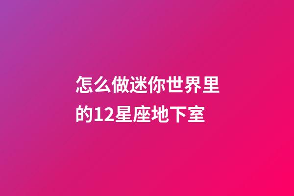 怎么做迷你世界里的12星座地下室-第1張-星座運勢-玄機派