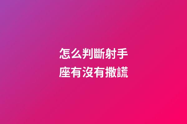 怎么判斷射手座有沒有撒謊-第1張-星座運勢-玄機派