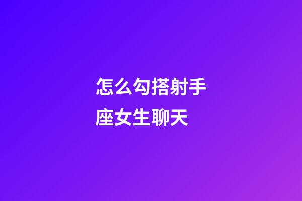 怎么勾搭射手座女生聊天-第1張-星座運勢-玄機派