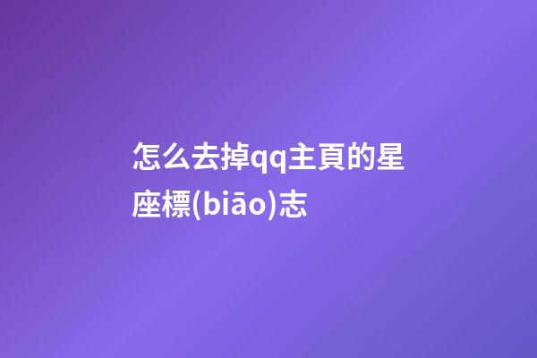 怎么去掉qq主頁的星座標(biāo)志-第1張-星座運(yùn)勢-玄機(jī)派