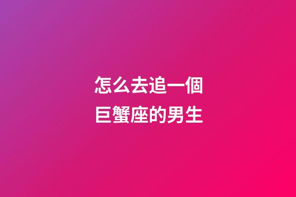 怎么去追一個巨蟹座的男生-第1張-星座運勢-玄機派