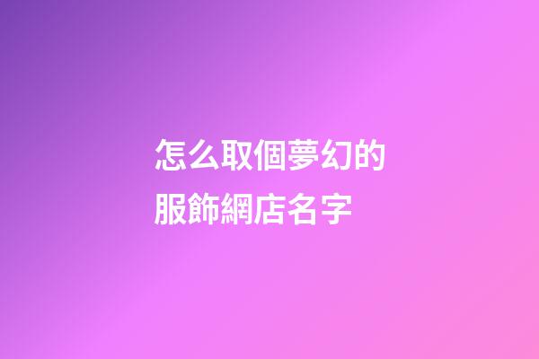 怎么取個夢幻的服飾網店名字-第1張-店鋪起名-玄機派