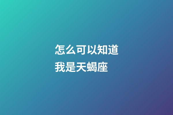 怎么可以知道我是天蝎座-第1張-星座運勢-玄機派