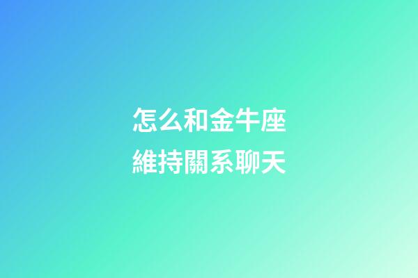 怎么和金牛座維持關系聊天-第1張-星座運勢-玄機派