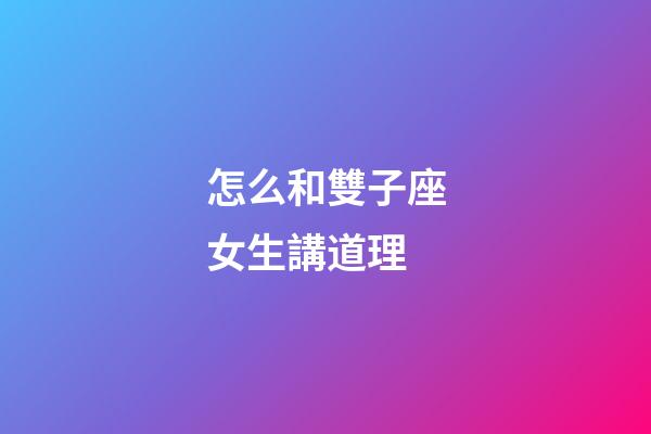 怎么和雙子座女生講道理-第1張-星座運勢-玄機派