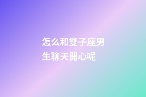 怎么和雙子座男生聊天開心呢-第1張-星座運勢-玄機派