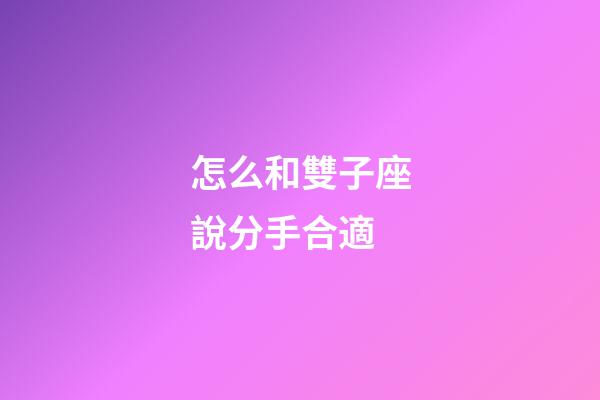 怎么和雙子座說分手合適-第1張-星座運勢-玄機派