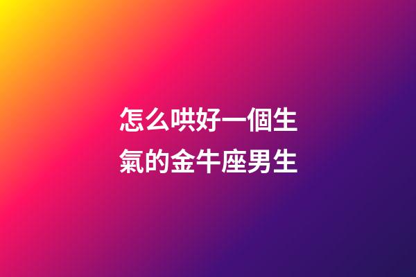 怎么哄好一個生氣的金牛座男生-第1張-星座運勢-玄機派