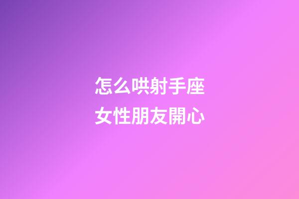 怎么哄射手座女性朋友開心-第1張-星座運(yùn)勢(shì)-玄機(jī)派