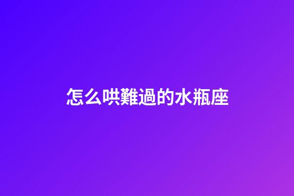 怎么哄難過的水瓶座