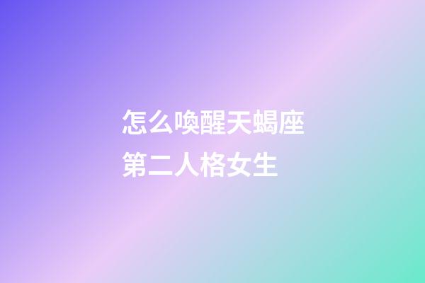 怎么喚醒天蝎座第二人格女生-第1張-星座運勢-玄機派