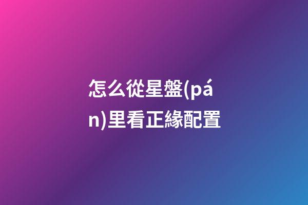 怎么從星盤(pán)里看正緣配置