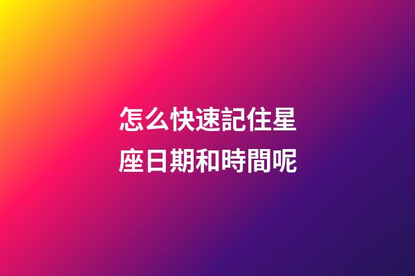 怎么快速記住星座日期和時間呢-第1張-星座運勢-玄機派
