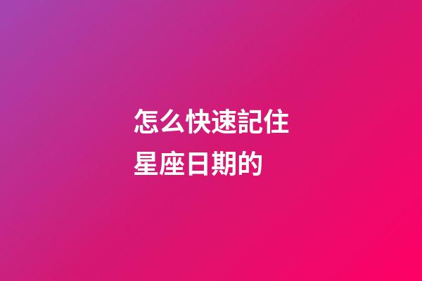 怎么快速記住星座日期的-第1張-星座運勢-玄機派