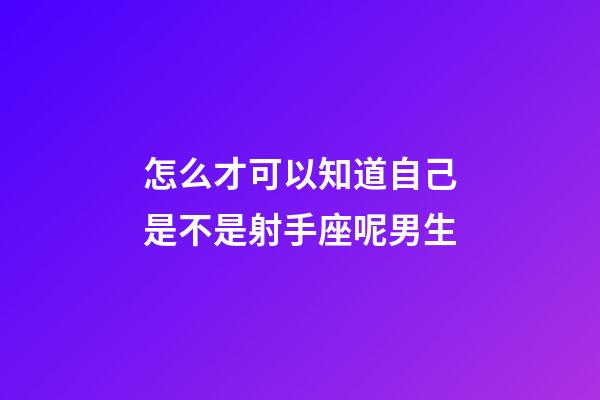 怎么才可以知道自己是不是射手座呢男生-第1張-星座運勢-玄機派