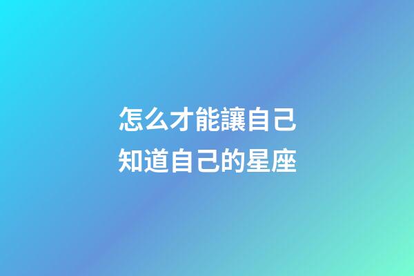 怎么才能讓自己知道自己的星座-第1張-星座運勢-玄機派