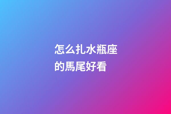 怎么扎水瓶座的馬尾好看-第1張-星座運勢-玄機派