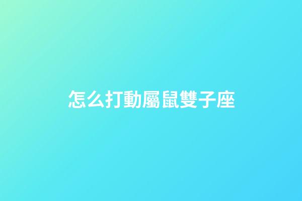 怎么打動屬鼠雙子座-第1張-星座運勢-玄機派