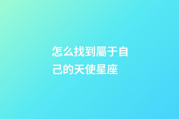 怎么找到屬于自己的天使星座